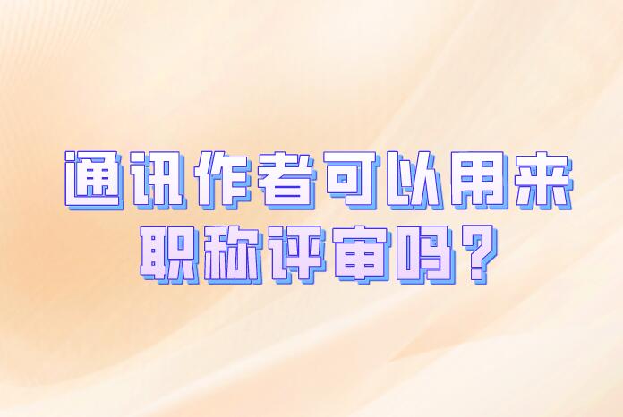 通訊作者可以用來職稱評審嗎?