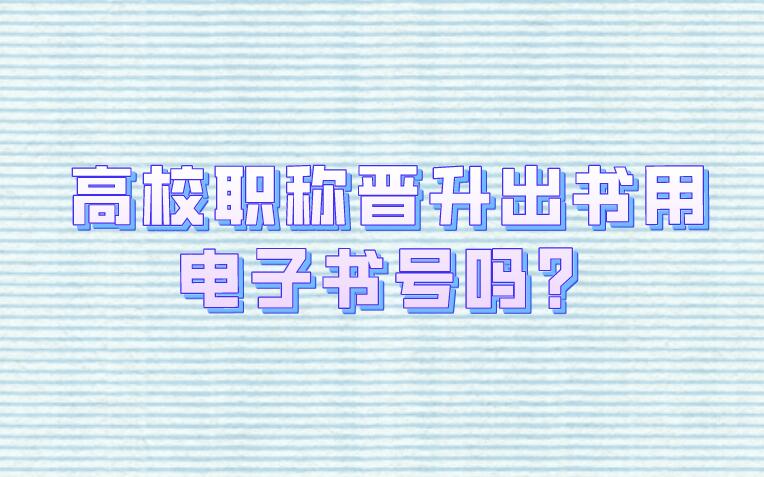 高校職稱晉升出書用電子書號(hào)嗎？