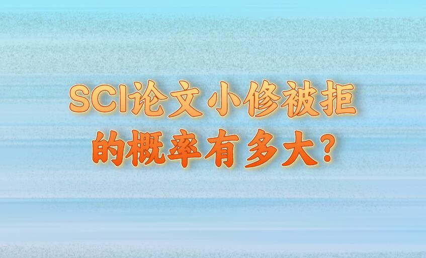 SCI論文小修被拒的概率有多大?