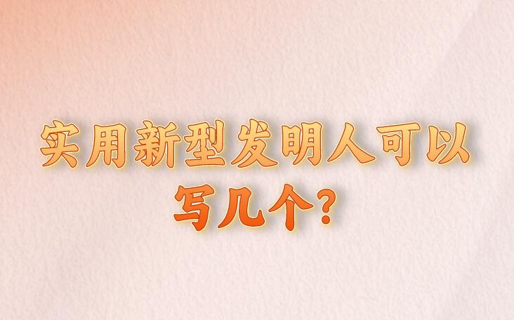 實用新型發(fā)明人可以寫幾個?
