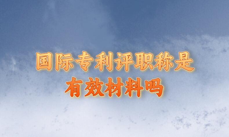 國際專利評職稱是有效材料嗎