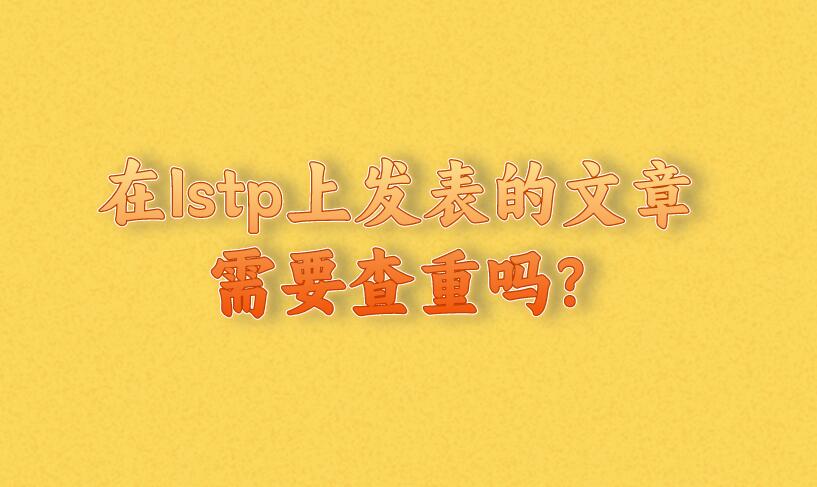 在Istp上發(fā)表的文章需要查重嗎?