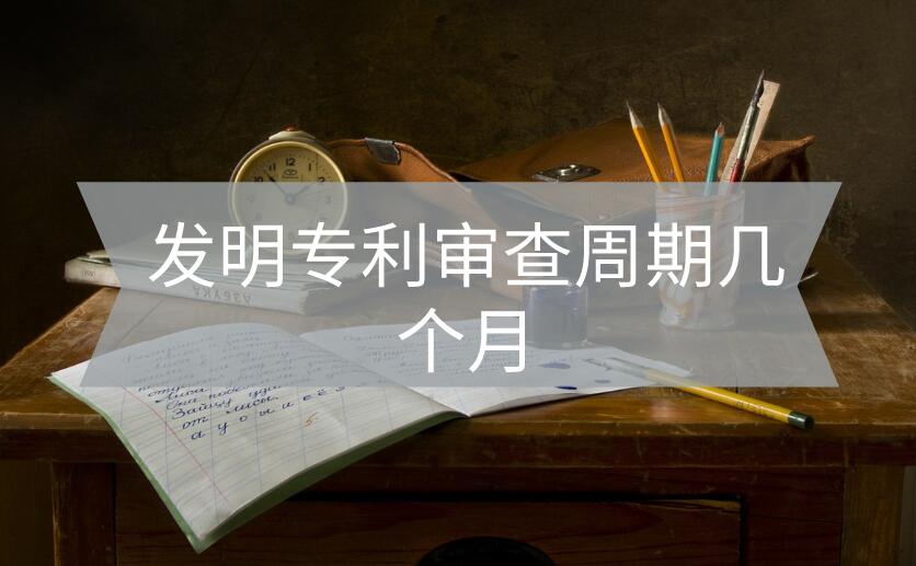 發(fā)明專利審查周期幾個月