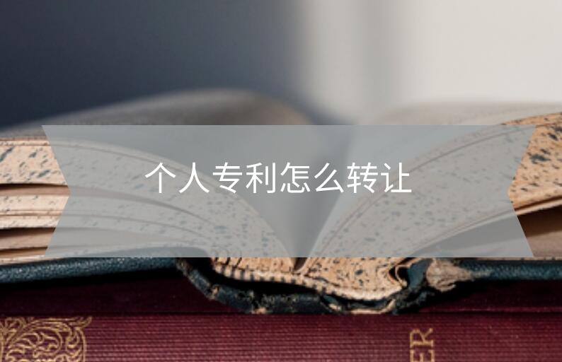 個(gè)人專利怎么轉(zhuǎn)讓