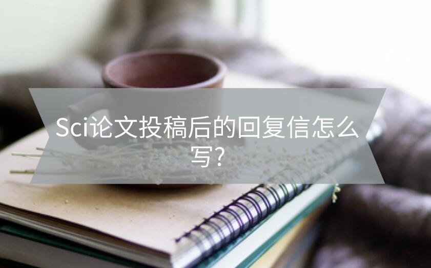 Sci論文投稿后的回復(fù)信怎么寫(xiě)?