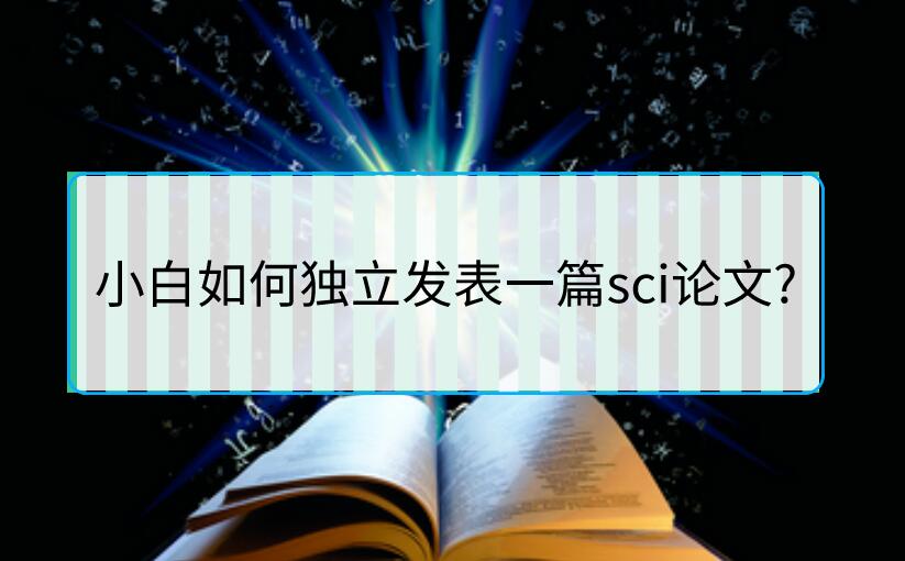 小白如何獨(dú)立發(fā)表一篇sci論文?
