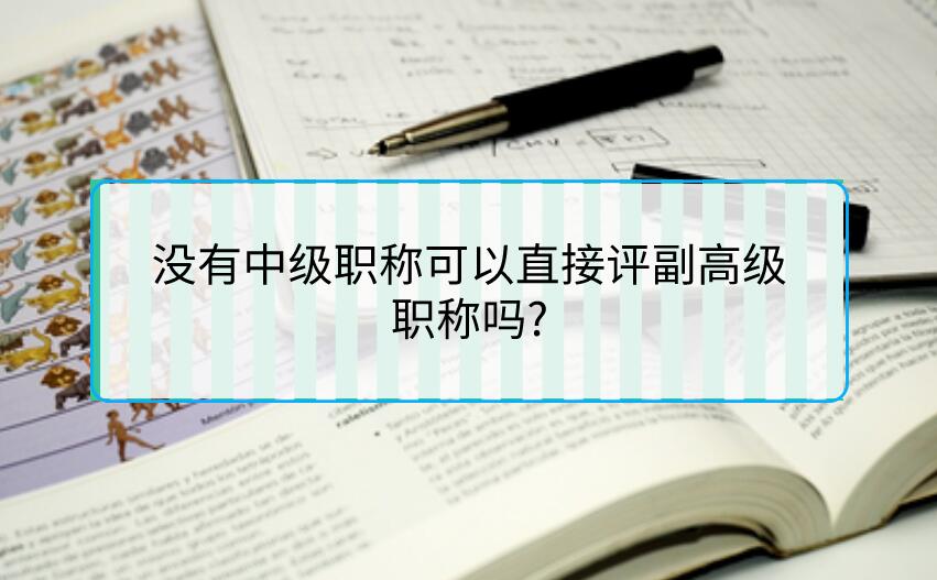 沒(méi)有中級(jí)職稱(chēng)可以直接評(píng)副高級(jí)職稱(chēng)嗎?
