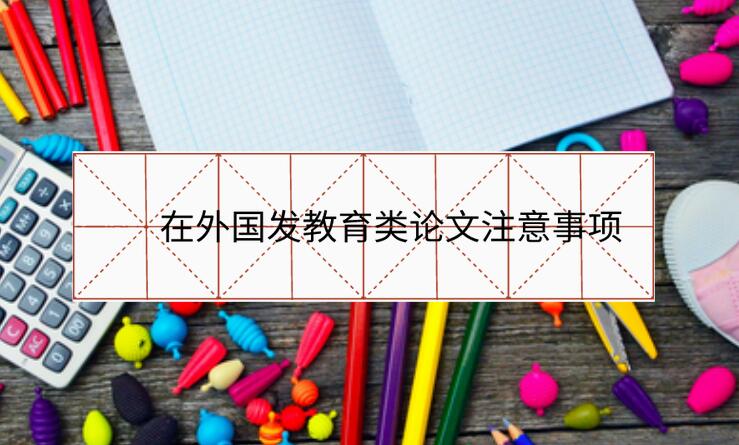在外國發(fā)教育類論文注意事項