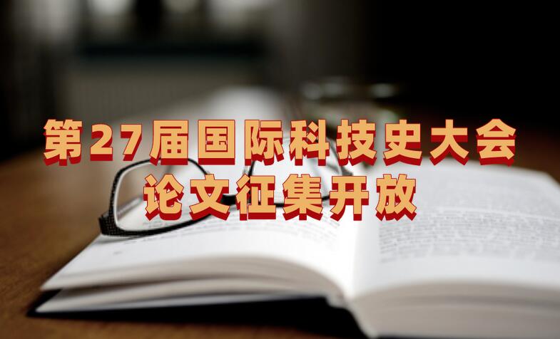第27屆國際科技史大會(huì)論文征集開放