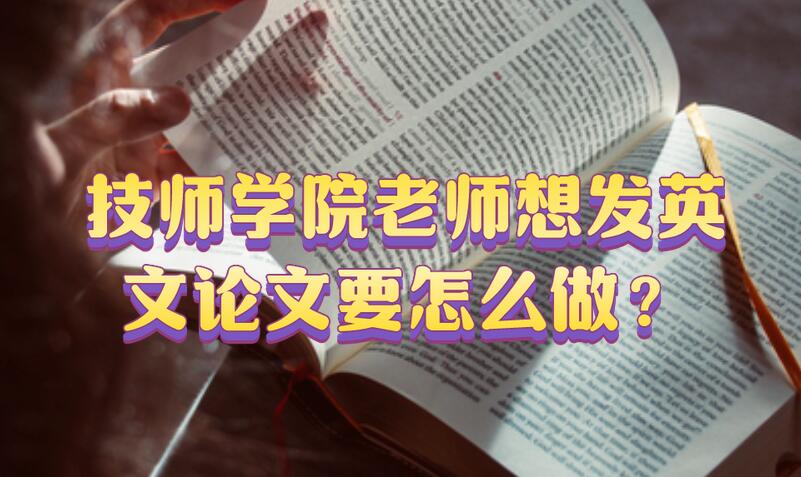技師學(xué)院老師想發(fā)英文論文要怎么做？