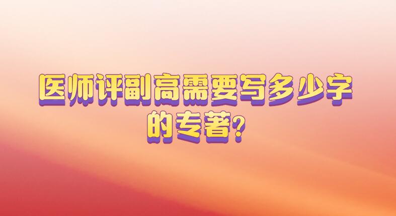 醫(yī)師評副高需要寫多少字的專著?