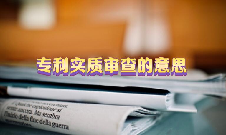 專利實(shí)質(zhì)審查的意思