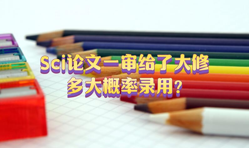 Sci論文一審給了大修，多大概率錄用?